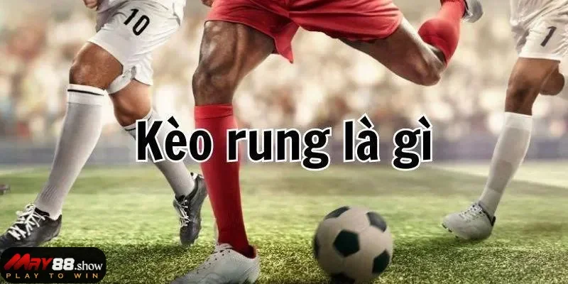 Giải mã ý nghĩa của kèo rung