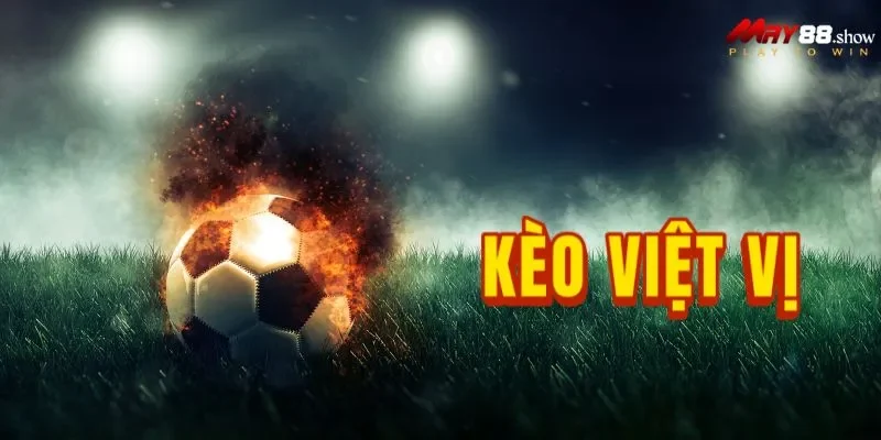 Kèo Việt Vị May88: Tiềm Năng Cần Khai Phá Cho Anh Em Bóng Thủ