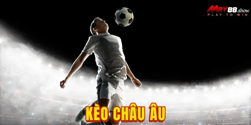 Soi Kèo 1x2 May88: Kèo Châu Âu Hôm Nay Chính Xác Nhất